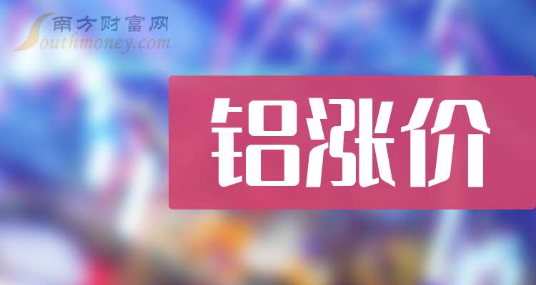 九游娱乐网站：铝涨价概念龙头股票：共4只名单收好（2025711）(图1)
